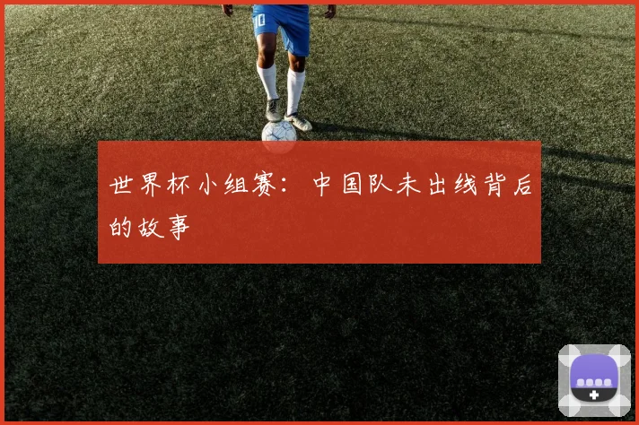 世界杯小组赛:中国队未出线背后的故事