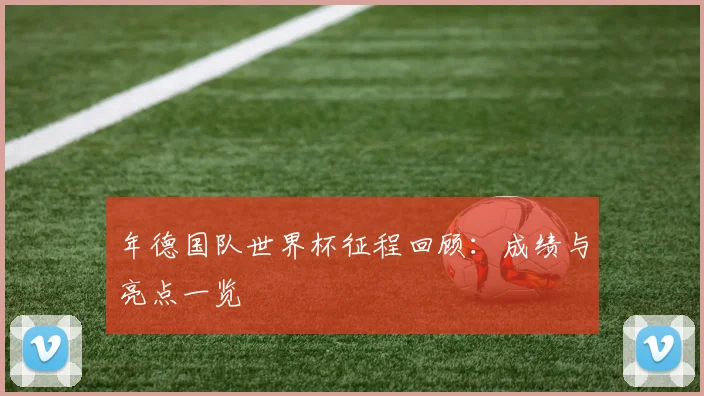 年德国队世界杯征程回顾:成绩与亮点一览