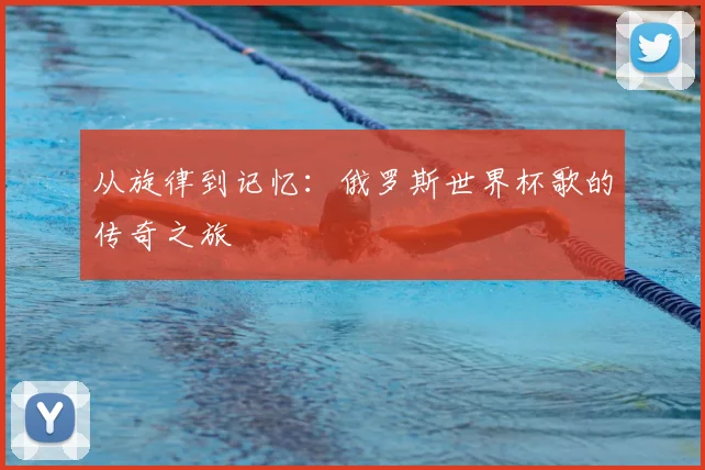 从旋律到记忆:俄罗斯世界杯歌的传奇之旅