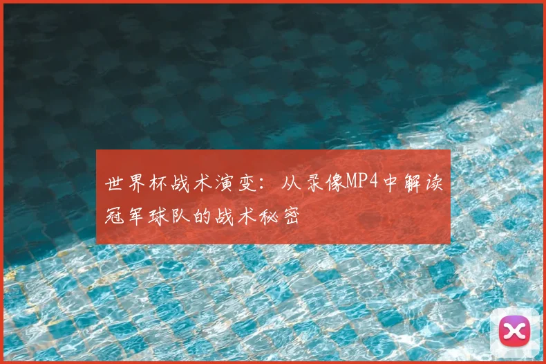 世界杯战术演变：从录像MP4中解读冠军球队的战术秘密