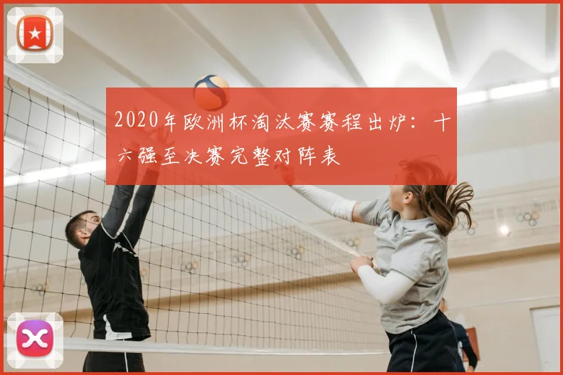 2020年欧洲杯淘汰赛赛程出炉:十六强至决赛完整对阵表