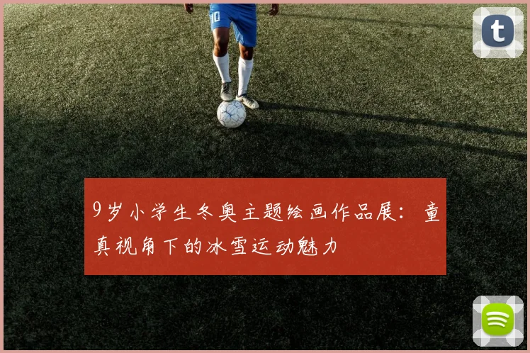 9岁小学生冬奥主题绘画作品展：童真视角下的冰雪运动魅力